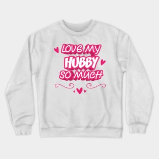 LOVE MY HUBBY SO MUCH Crewneck Sweatshirt